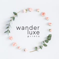 pink roses and eucalyptus leaves arranged in a circle on a white background with the words wanderluxe prints