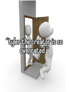 a person entering a door with the caption tyler the creator is so overrated