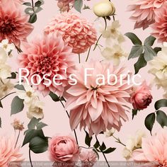 pink and white flowers with the words rose's fabric