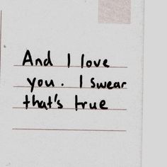 a piece of paper with the words and i love you, swear that's true written on it