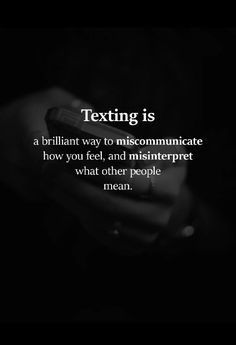 texting is a brilliant way to miscommuniate how you feed and misinterpret what other people mean