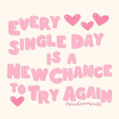 a pink poster with hearts and the words every single day is a new chance to try again