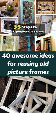 some old frames are stacked together with the words 35 ways to repurpose old frames