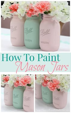 mason jars with flowers in them and the words how to paint mason jars on them