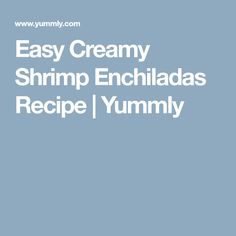 the recipe for easy creamy shrimp enchiladas recipe is shown in white