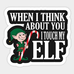 an elf holding a candy cane with the words, when i think about you i touch my