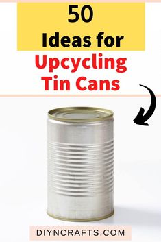 a tin can with the words 50 ideas for upcycling tin cans