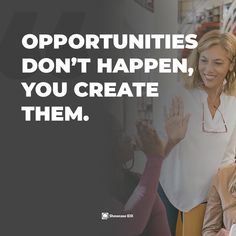 two women standing next to each other with the words opportunity don't happen, you create them