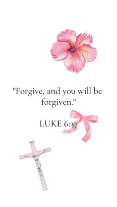 a pink flower and a cross with the words,'for give, and you will be