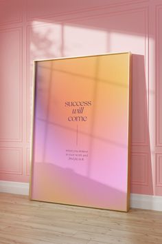 a pink and yellow poster with the words success will come on it in an empty room