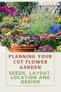 a garden with lots of flowers and plants growing in it, including the words planning your cut flower garden seeds lay out, location and design