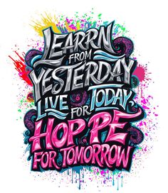 a poster with the words learn from yesterday live today for hope for tomorrow on it