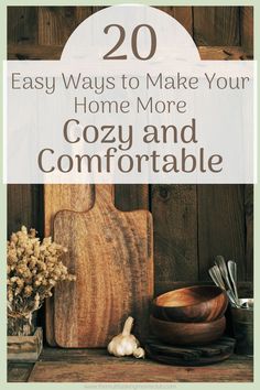 a wooden cutting board with the words 20 easy ways to make your home more cozy and comfortable