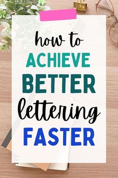 a piece of paper with the words how to achieve better lettering faster on top of it