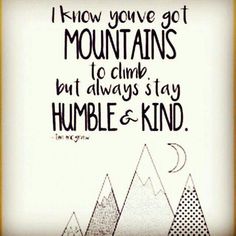 a drawing with the words i know you've got mountains to climb but always stay humble and kind