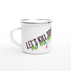 a white enamel mug with the words let's kill some