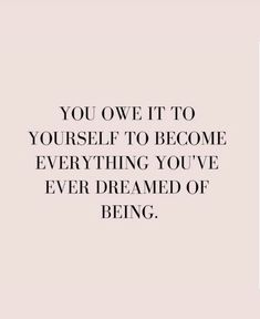 a quote that reads, you one it to yourself to become everything you've ever dreaming