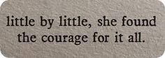 a stone with the words little by little, she found the courage for it all