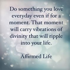 a quote that reads, do something you love everyday even if for a moment that moment will