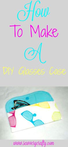 how to make a diy glasses case with the text overlay that reads, how to make a diy glasses case