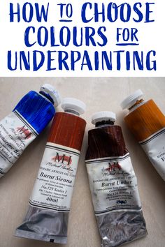 four tubes of paint with the title how to choose colors for underpainting