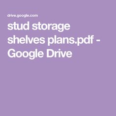 a purple background with the words,'study storage shelves plans - google drive '