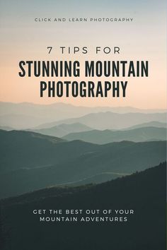 mountains with the text 7 tips for stunning mountain photography get the best out of your mountain adventures