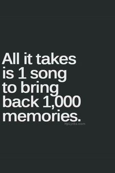 the words all it takes is 1 song to bring back 1, 000 memories