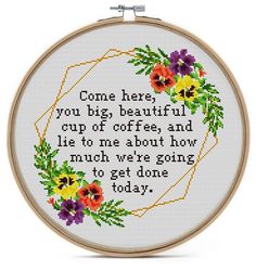 a cross stitch pattern with the words come here you big beautiful cup of coffee and life to me about how much we're going to get done today