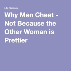 Why Men Cheat - Not Because the Other Woman is Prettier - NTS: See highly intelligent and on point comment in the comment section of this article by Beth. Married Men Who Cheat, Cheating Husband Quotes, Why Men Cheat, Men Who Cheat, The Other Woman, Growing Older, Cheating Quotes, Cheating Husband