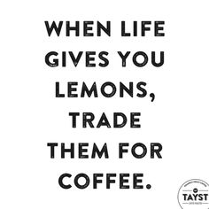 a black and white poster with the words when life gives you lemons, trade them for coffee