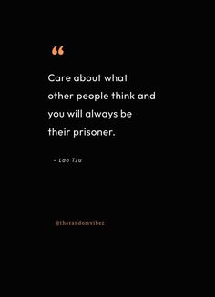 a black background with the quote care about what other people think and you will always be their prisoner