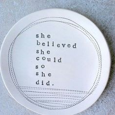 a white plate with the words she beliveed she could so she did