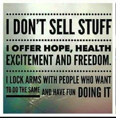 a sign that reads, i don't sell stuff offer hope, health excitement and freedom look arms with people who want to do the same and have fun doing it