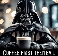 a darth vader holding a coffee mug with the words coffee first then evil