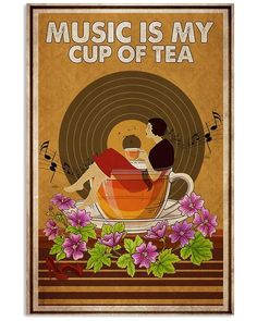 a poster with the words music is my cup of tea and two people in a coffee cup