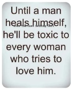 a quote that reads until a man heals himself, he'll be tonic to every woman who tries to love him