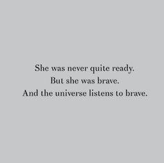 the quote she was never quite ready but she was brave and the universe listens to brave