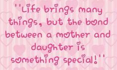 a pink background with hearts and the words, life brings many things, but the bond between a mother and daughter is something special