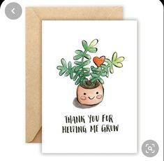 a card with a potted plant on it says, thank you for helping me grow