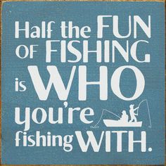 a sign that says, half the fun of fishing is who you're fishing with