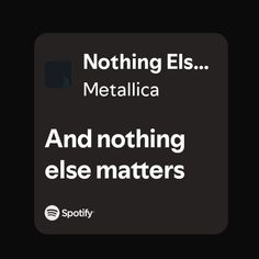 Metallica Quotes, Nothing Else Matters Metallica, Metallica Lyrics, Nothing Else Matters, Song Quotes, Song Lyrics, Heavy Metal, Metallica, Matter