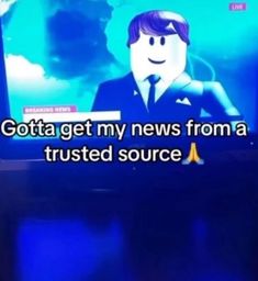 a tv screen with the caption gota get my news from a busted source