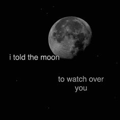 a full moon with the words i told the moon to watch over you on it