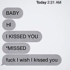 two texts that say baby, i kissed you missed and f k i wish i kissed you