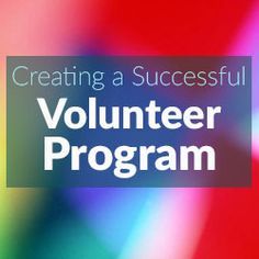 a colorful background with the words creating a successful volunteer program written in white on it