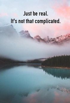 a lake with mountains in the background and a quote that reads, just be real it's not that complicated