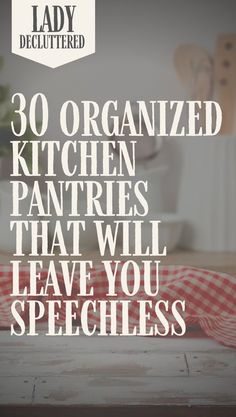 the words, 30 organized kitchen pantrys that will leave you spell