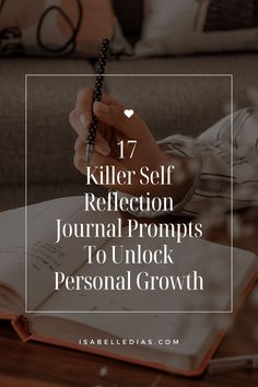 A close-up of a hand writing in a journal with the title '17 Killer Self Reflection Journal Prompts to Unlock Personal Growth.' This pin promotes journaling for personal development and growth. website isabelledias.com Unlock Your Potential