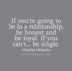 the quote if you're going to be in a relationship, be honest and be loyal if you can't be single